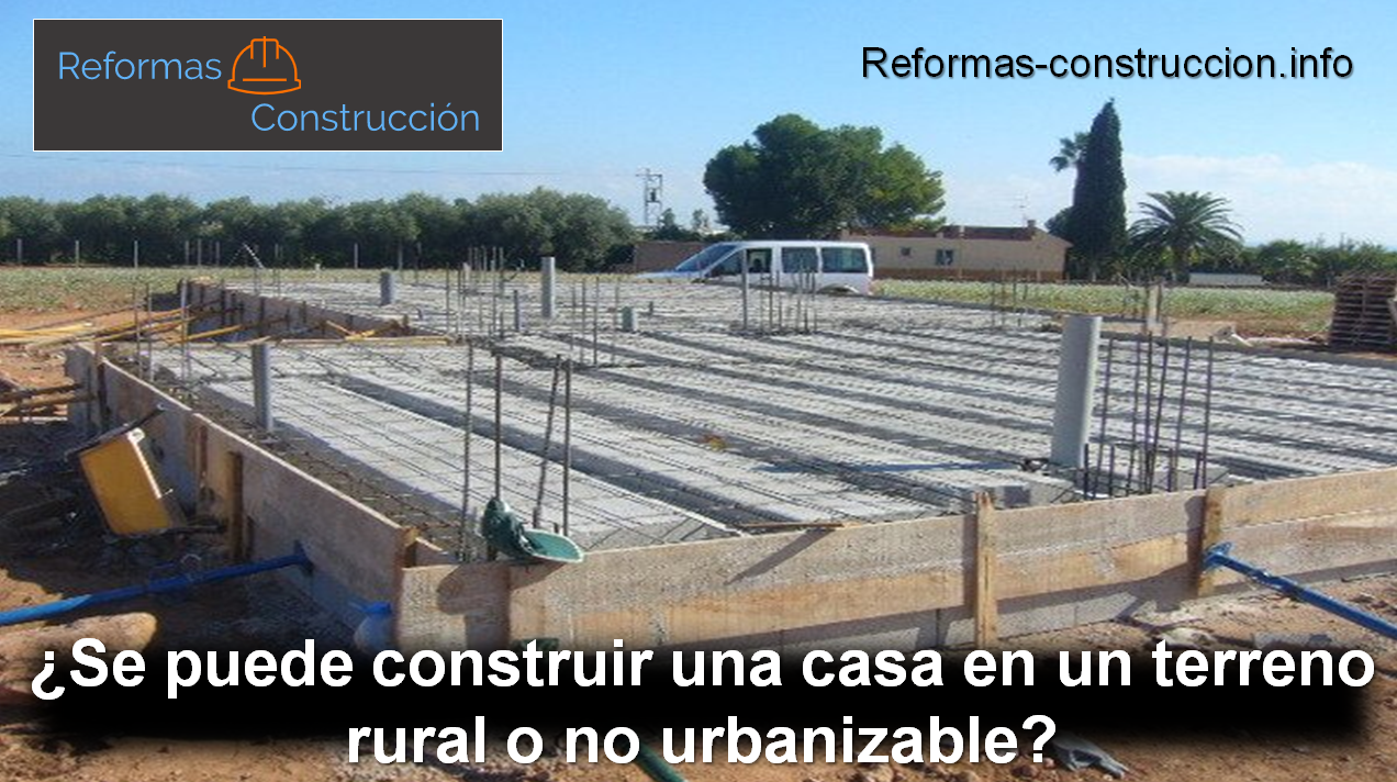 ¿Se puede construir una casa en un terreno rural o no urbanizable?