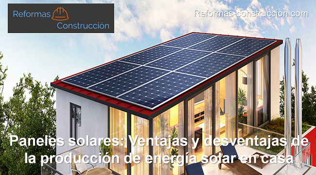 Paneles solares: ventajas y desventajas de la producción de energía solar en casa