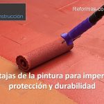 Usos y ventajas de la pintura para impermeabilizar: protección y durabilidad