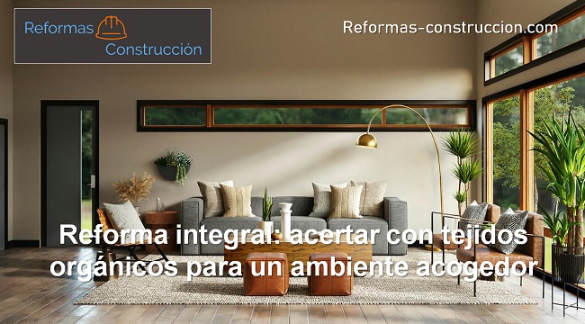 Reforma integral acertar con tejidos orgánicos para un ambiente acogedor