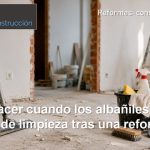¿Qué hacer cuando los albañiles se van: guía de limpieza tras una reforma? Qué hacer cuando los albañiles se van guía de limpieza tras una reforma
